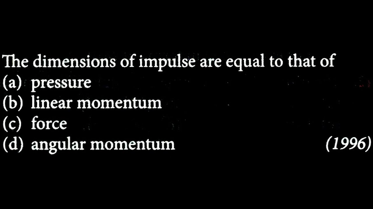 The dimensions of impulse are equal to that of (a) pressure (b) linear ...