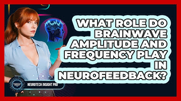 What Role Do Brainwave Amplitude And Frequency Play In Neurofeedback? - Neurotech Insight Pro