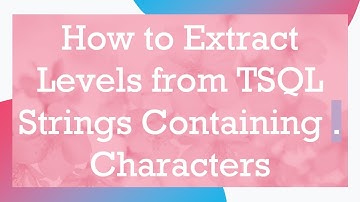 How to Extract Levels from TSQL Strings Containing . Characters