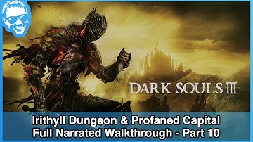 Irithyll Dungeon & Profaned Capital - Full Narrated Walkthrough Part 10 - Dark Souls III [4k]