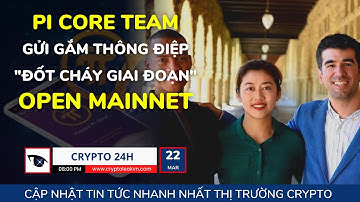 [Crypto 24h] - Pi Core Team Gửi Gắm Thông Điệp "Đốt Cháy Giai Đoạn" Open Mainnet