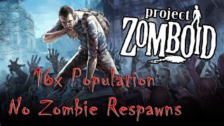 16x Zombie Population, No Zombie Respawn [New Run]  Project Zomboid