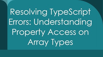 Resolving TypeScript Errors: Understanding Property Access on Array Types