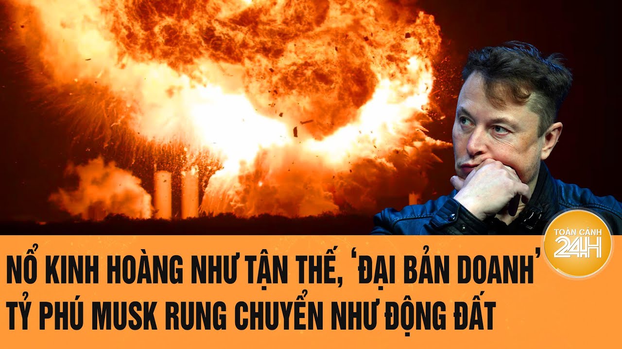 Nổ kinh hoàng như tận thế, ‘Đại bản doanh’ tỷ phú Musk rung chuyển như động đất | Toàn cảnh 24h