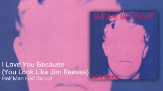 Watch Half Man Half Biscuit I Love You Because you Look Like Jim Reeves video