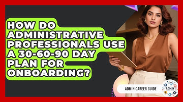 How Do Administrative Professionals Use A 30-60-90 Day Plan For Onboarding? - Admin Career Guide