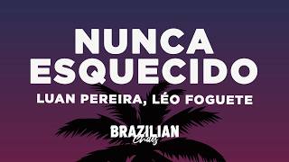 Luan Pereira, Léo Foguete e Mc Don Juan - NUNCA ESQUECIDO (Letra/Lyrics)