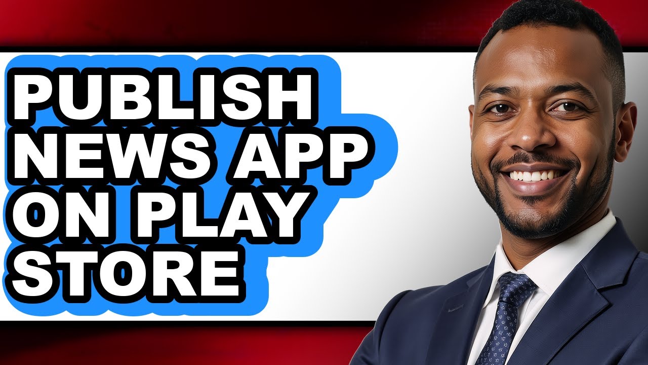 How to Publish News App on Play Store - Easy Guide