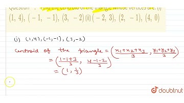 Find the centroid\nof the triangle whose vertices are:\n(i)(1,\\ 4),\\ (-1,\\ -1),\\ (3,\\ -2)\n...