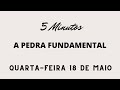 Meditação Matinal em 5 Minutos - 18 de Maio - Quarta Feira - A Pedra Fundamental