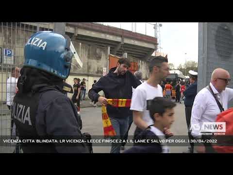 VICENZA CITTA' BLINDATA: LR VICENZA- LECCE FINISCE 2 A 1, IL LANE E' SALVO PER OGGI.. | 30/04/2022