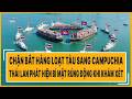 Chặn bắt hàng loạt tàu sang Campuchia, Thái Lan phát hiện bí mật rúng động khi khám xét