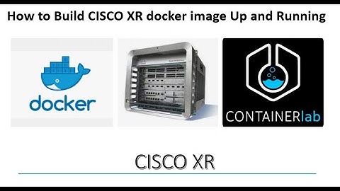 How to Build CISCO XRv docker image Up and Running