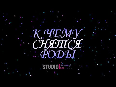 ТОЛКОВАТЕЛЬ СНОВ ~ РОЖАТЬ ВО СНЕ, К ЧЕМУ СНИТСЯ