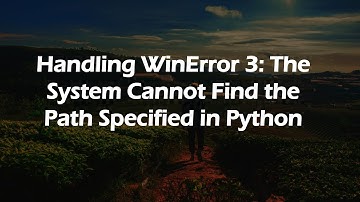 Handling WinError 3: The System Cannot Find the Path Specified in Python