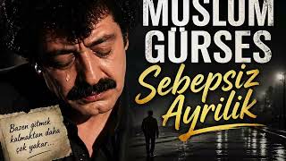 Müslüm Gürses - Sebepsiz Ayrılık Full Kalite