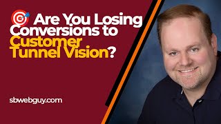 Are You Losing Conversions To Customer Tunnel Vision?