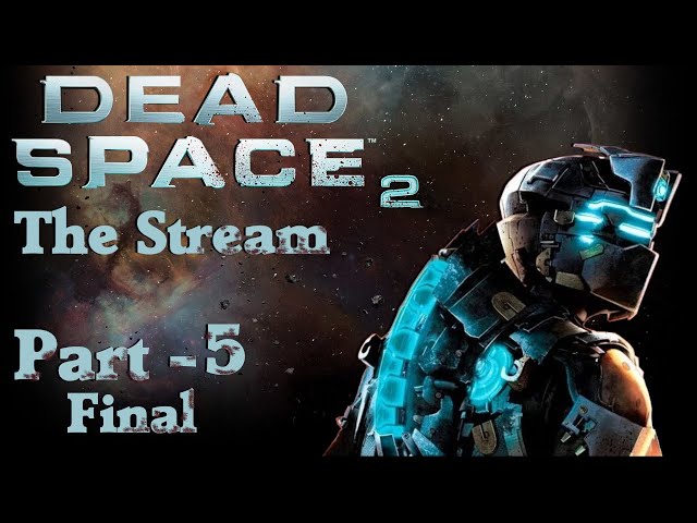 Dead Space 2: The Stream! Pt-5 Final! class=