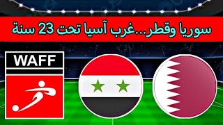 مباراة سوريا وقطر الاولمبي اليوم في نصف نهائي غرب اسيا تحت 23 سنة