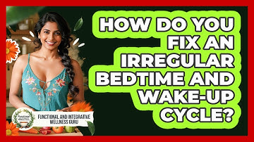 How Do You Fix An Irregular Bedtime And Wake-Up Cycle?