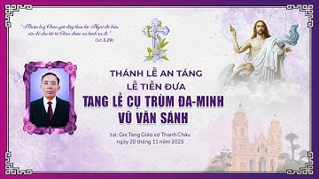 THÁNH LỄ AN TÁNG - LỄ TIỄN ĐƯA | TANG LỄ CỤ TRÙM ĐA-MINH VŨ VĂN SÁNH | GIÁO XỨ THANH CHÂU.