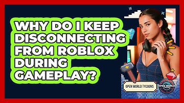 Why Do I Keep Disconnecting From Roblox During Gameplay? - Open World Tycoons