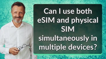 Can I use both eSIM and physical SIM simultaneously in multiple devices?