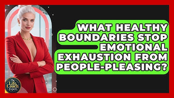 What Healthy Boundaries Stop Emotional Exhaustion From People-pleasing? - The Life Coach Expert
