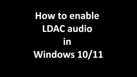 How to enable LDAC audio in Windows 10/11