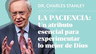 La paciencia: Un atributo esencial para experimentar lo mejor de Dios – Dr. Charles Stanley
