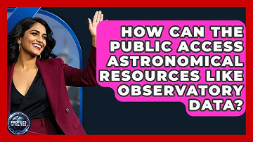 How Can the Public Access Astronomical Resources Like Observatory Data? - Profiles in Politics