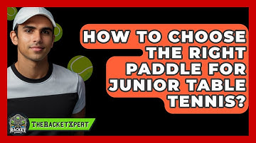 How To Choose The Right Paddle For Junior Table Tennis? - The Racket Xpert
