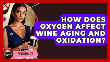 How Does Oxygen Affect Wine Aging And Oxidation? - Fine Wine Facts