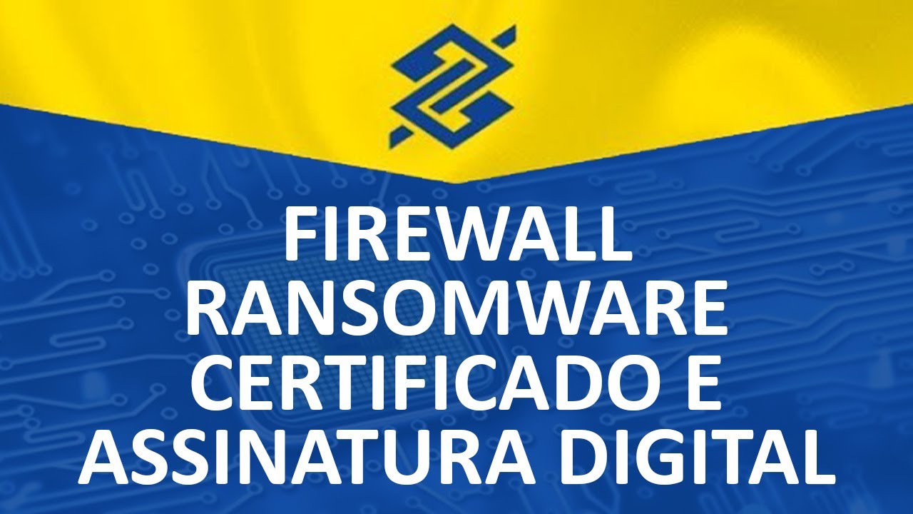 Firewall, Ransomware, Certificado e Assinatura Digital para o Banco do Brasil