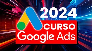 Curso de Google Ads 2024 (Completo y GRATIS)