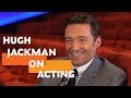 "It's okay, be nervous" | Hugh Jackman on Acting