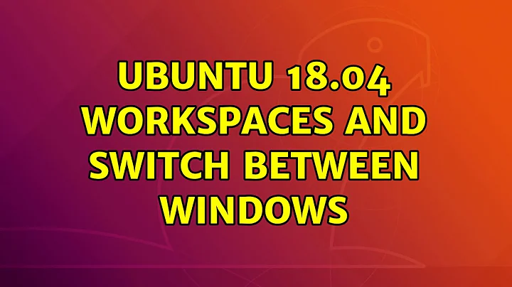 Ubuntu: Ubuntu 18.04 workspaces and switch between windows