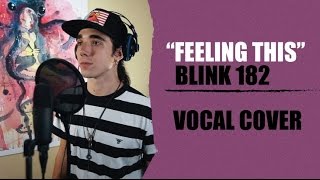 Feeling This - Blink 182 (Vocal Cover)