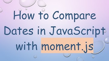 How to Compare Dates in JavaScript with moment.js