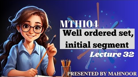 well ordered set | initial segment | mth104 lecture 32