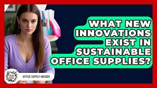 What New Innovations Exist In Sustainable Office Supplies? - Office Supply Insider