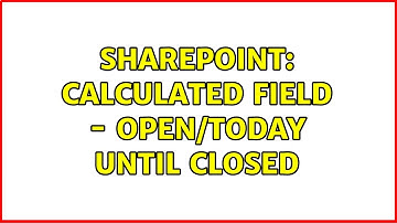 Sharepoint: Calculated Field - Open/Today Until Closed (2 Solutions!!)