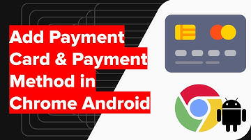 How to Add Payment Card & Payment Method in Chrome Android?