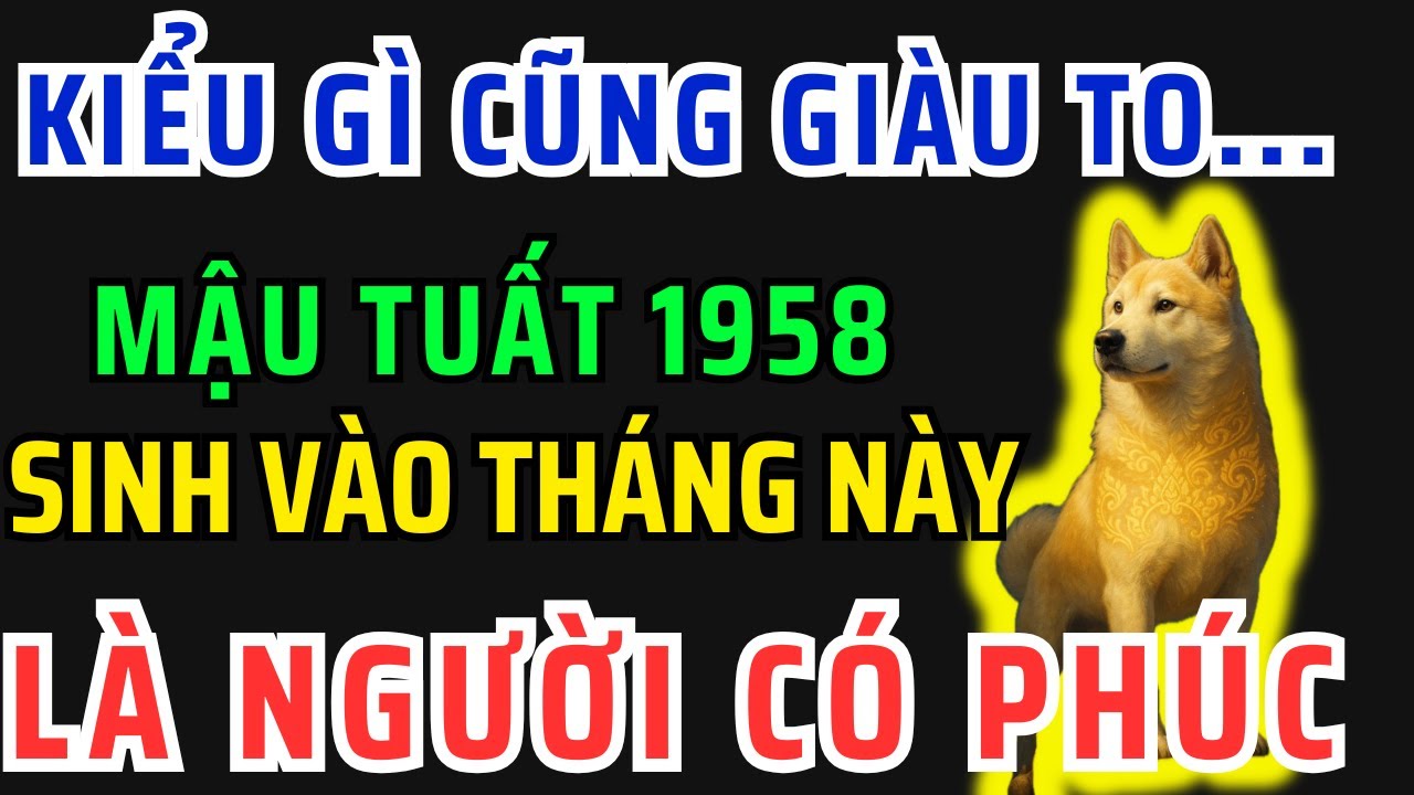 Giật Mình Mậu Tuất 1958 Sinh vào đúng Tháng Này-Tiết Lộ Phước Báu Từ Kiếp Trước, Bỏ qua lỡ cả đời !