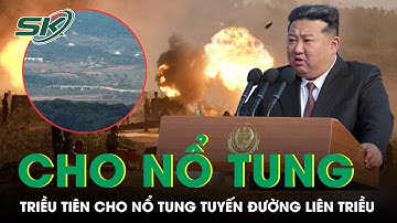 Triều Tiên cho nổ tung tuyến đường với Hàn Quốc, căng thẳng leo thang giữa 2 miền liên Triều | SKĐS