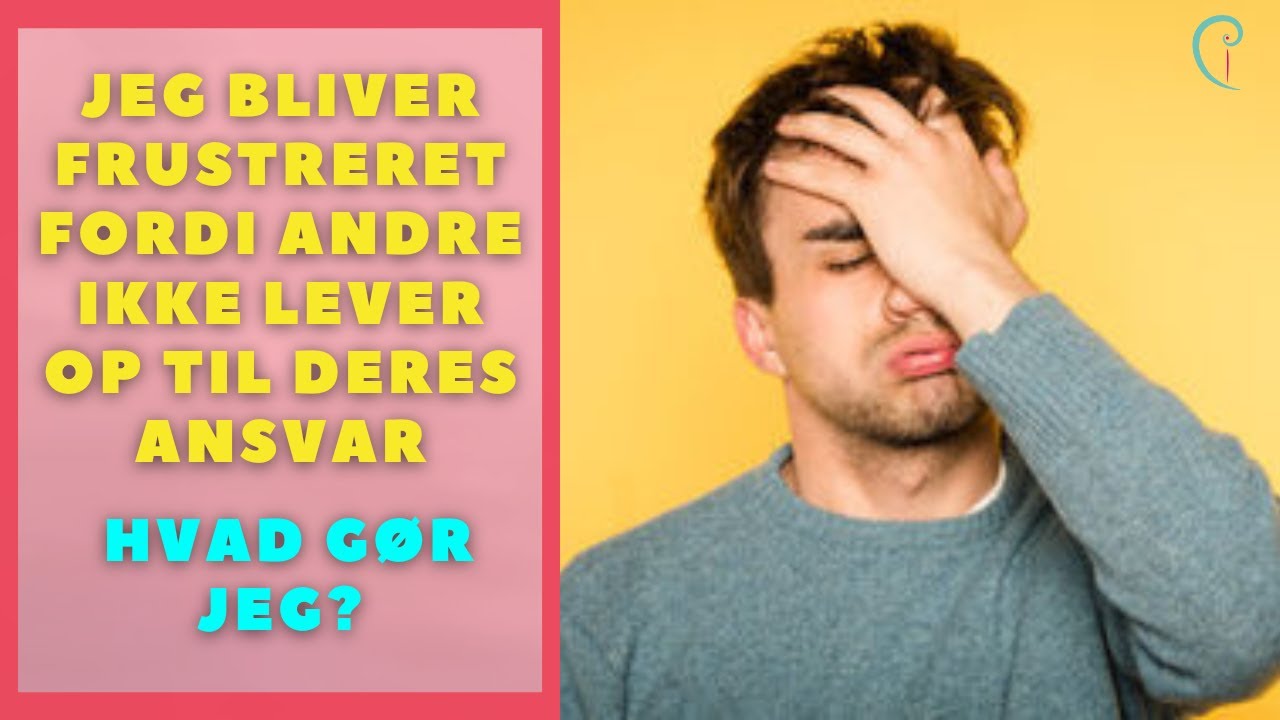 Jeg bliver frustreret, fordi andre ikke lever op til deres ansvar. Hvad ...
