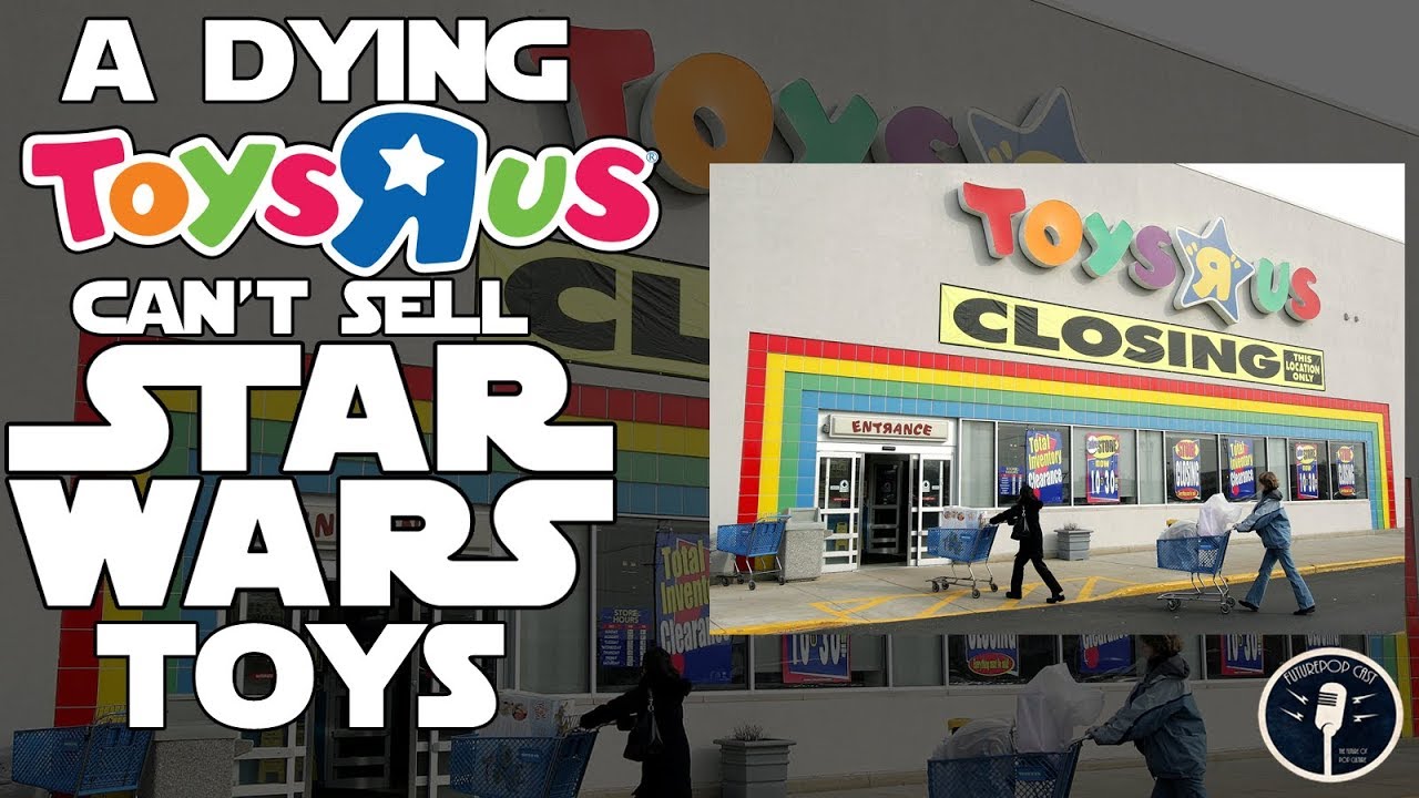 A Dying Toys R Us Can T Star Wars