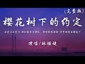 林怡婕 樱花树下的约定 完整版 在爱与不爱间 徘徊留恋与挣扎 那时的我和你 常常相约在樱花下 動態歌詞 林怡婕 樱花树下的约定 完整版 在爱与不爱间 徘徊留恋与挣扎 那时的我和你 常常相约在樱花下 動態歌詞