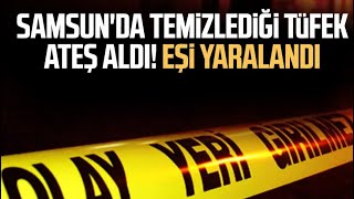 Samsunda Temizlediği Tüfek Ateş Aldı Eşi Yaralandı