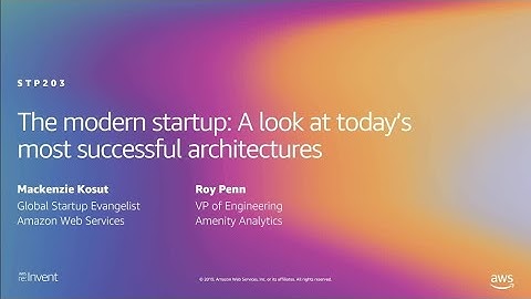 AWS re:Invent 2019: The modern startup: A look at today’s most successful architectures (STP203)